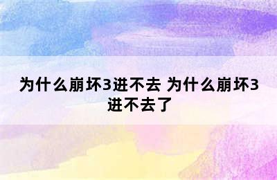 为什么崩坏3进不去 为什么崩坏3进不去了